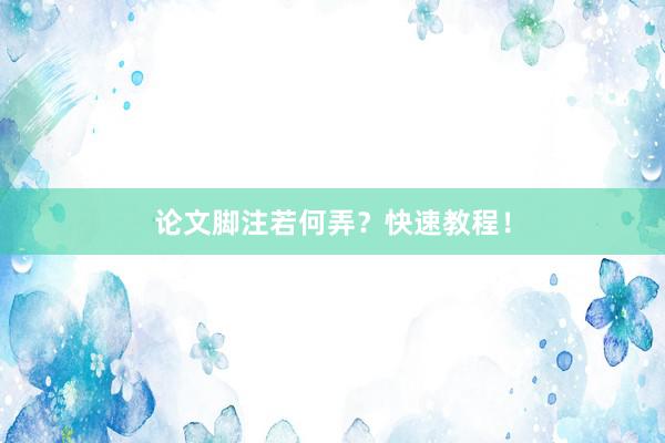 论文脚注若何弄？快速教程！