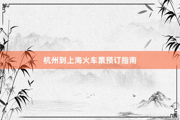 杭州到上海火车票预订指南